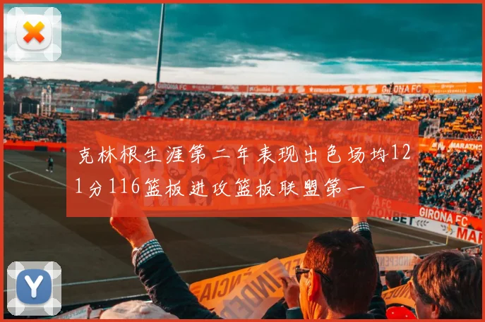 克林根生涯第二年表现出色场均121分116篮板进攻篮板联盟第一